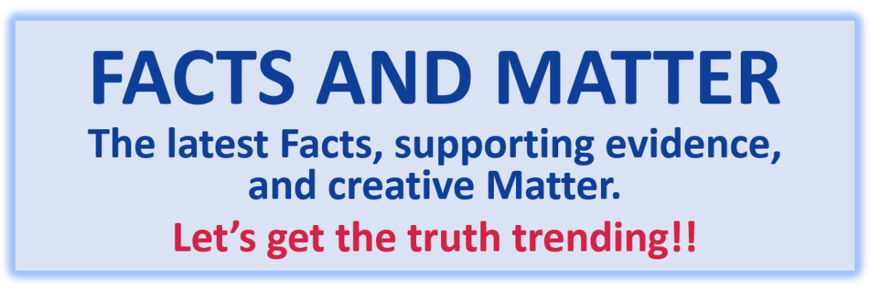 FACTS AND MATTER banner. The latest Facts, supporting evidence, and creative Matter. Let's get the truth trending!!