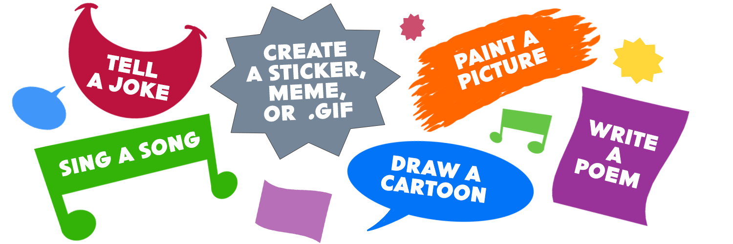 Tell a joke, paint a picture, create a cartoon, sing a song, write a poemm, or create a sticker, meme, or GIF